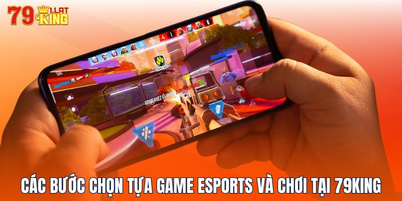 Các bước chọn tựa game Esports và chơi tại 79KING