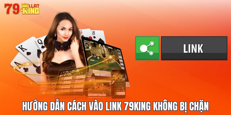 Hướng dẫn cách vào link 79KING không bị chặn