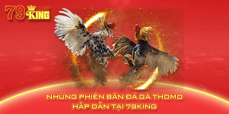 Những phiên bản đá gà thomo hấp dẫn tại 79KING