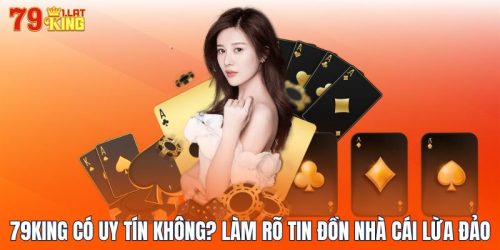 79KING Có Uy Tín Không? Làm Rõ Tin Đồn Nhà Cái Lừa Đảo