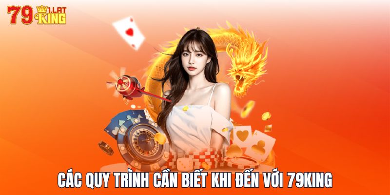 Các quy trình cần biết khi đến với 79KING