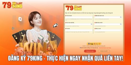 Đăng Ký 79KING - Thực Hiện Ngay Nhận Quà Liền Tay!