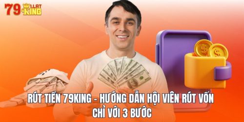 Rút Tiền 79KING - Hướng Dẫn Hội Viên Rút Vốn Chỉ Với 3 Bước